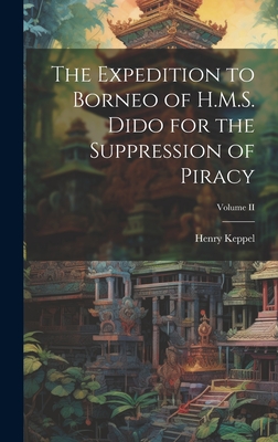 The Expedition to Borneo of H.M.S. Dido for the Suppression of Piracy; Volume II - Keppel, Henry