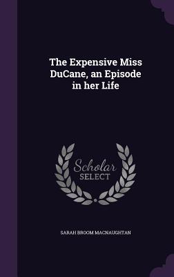 The Expensive Miss DuCane, an Episode in her Life - Macnaughtan, Sarah Broom