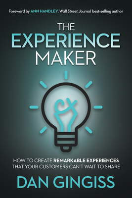 The Experience Maker: How to Create Remarkable Experiences That Your Customers Can't Wait to Share - Gingiss, Dan