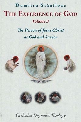 The Experience of God: Orthodox Dogmatic Theology Volume 3 the Person of Jesus Christ as God and Savior - Staniloae, Dumitru