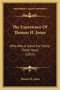 The Experience of Thomas H. Jones: Who Was a Slave for Forty-Three Years (1857)