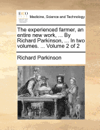 The Experienced Farmer, an Entire New Work, ... by Richard Parkinson, ... in Two Volumes. ... Volume 2 of 2