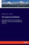 The Experienced Midwife: Absolutely Necessary for Surgeons, Midwives, Nurses and Child-Bearing Women