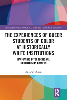The Experiences of Queer Students of Color at Historically White Institutions: Navigating Intersectional Identities on Campus - Duran, Antonio