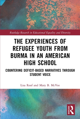 The Experiences of Refugee Youth from Burma in an American High School: Countering Deficit-Based Narratives through Student Voice - Roof, Lisa, and McVee, Mary B