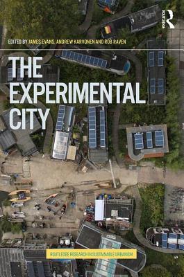 The Experimental City - Evans, James (Editor), and Karvonen, Andrew (Editor), and Raven, Rob (Editor)