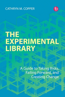 The Experimental Library: A Guide to Taking Risks, Failing Forward, and Creating Change - M. Copper, Cathryn