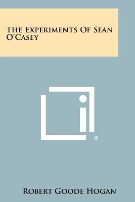 The Experiments of Sean O'Casey - Hogan, Robert Goode