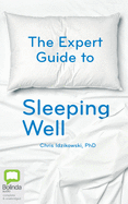 The Expert Guide to Sleeping Well: Everything You Need to Know to Get a Good Night's Sleep