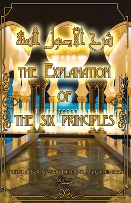 The Explanation of the Six Principles - Barbee, Rasheed (Translated by), and Al Badr, Shaykh Abdur Razzaaq Bin Abdul