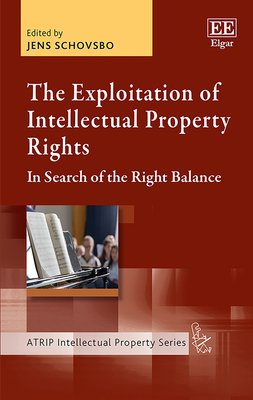 The Exploitation of Intellectual Property Rights: In Search of the Right Balance - Schovsbo, Jens (Editor)