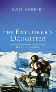 The Explorer's Daughter: A Young Englishwoman Rediscovers Her Arctic Childhood - Herbert, Kari