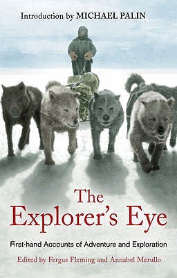 The Explorer's Eye: First-hand Accounts of Adventure and Exploration - Fleming, Fergus (Editor), and Merullo, Annabel (Editor)