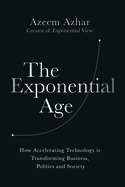 The Exponential Age: How Accelerating Technology Is Transforming Business, Politics, and Society