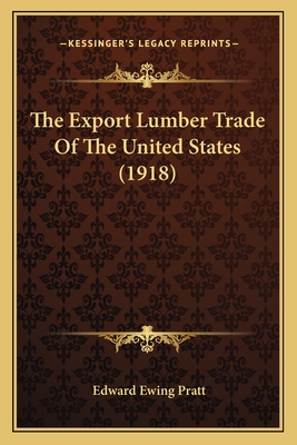 The Export Lumber Trade of the United States (1918) - Pratt, Edward Ewing