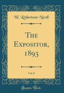 The Expositor, 1893, Vol. 8 (Classic Reprint)