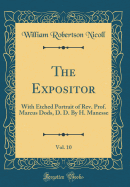 The Expositor, Vol. 10: With Etched Portrait of Rev. Prof. Marcus Dods, D. D. by H. Manesse (Classic Reprint)