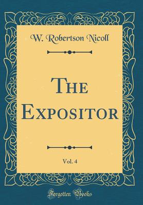 The Expositor, Vol. 4 (Classic Reprint) - Nicoll, W Robertson