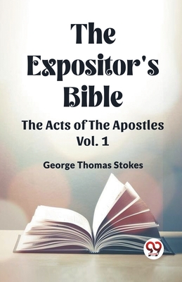 The Expositor's Bible The Acts Of The Apostles Vol. 1 - Stokes, George Thomas