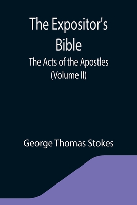 The Expositor's Bible: The Acts of the Apostles (Volume II) - Thomas Stokes, George