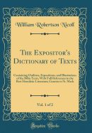 The Expositor's Dictionary of Texts, Vol. 1 of 2: Containing Outlines, Expositions, and Illustrations of the Bible Texts, with Full References to the Best Homiletic Literature; Genesis to St. Mark (Classic Reprint)