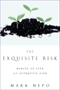 The Exquisite Risk: Daring to Live an Authentic Life - Nepo, Mark