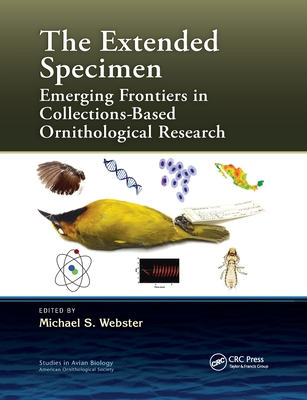 The Extended Specimen: Emerging Frontiers in Collections-Based Ornithological Research - Webster, Michael S (Editor)