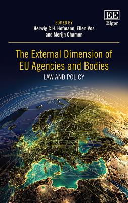 The External Dimension of EU Agencies and Bodies: Law and Policy - Hofmann, Herwig C H (Editor), and Vos, Ellen (Editor), and Chamon, Merijn (Editor)