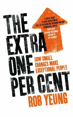 The Extra One Per Cent: How small changes make exceptional people - Yeung, Rob