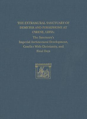 The Extramural Sanctuary of Demeter and Persephone at Cyrene, Libya, Final Reports, Volume VIII: The Sanctuary's Imperial Architectural Development, Conflict with Christianity, and Final Days - White, Donald, and Reynolds, Joyce (Contributions by)