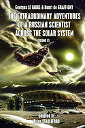 The Extraordinary Adventures of a Russian Scientist Across the Solar System (Volume 1)