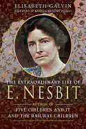 The Extraordinary Life of E Nesbit: Author of Five Children and It and The Railway Children