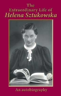 The Extraordinary Life of Helena Sztukowska: An Autobiography - Sztukowska, Helena