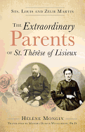 The Extraordinary Parents of St. Th?r?se of Lisieux: Sts. Louis and Z?lie Martin