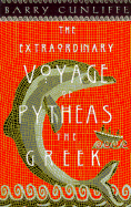 The Extraordinary Voyage of Pytheas the Greek: The Man Who Discovered Britain - Cunliffe, Barry