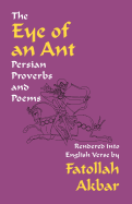 The Eye of an Ant: Persian Proverbs & Poems Rendered Into English Verse