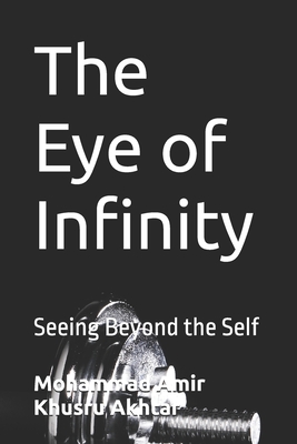 The Eye of Infinity: Seeing Beyond the Self - Akhtar, Mohammad Amir Khusru