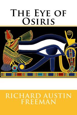 The Eye of Osiris Richard Austin Freeman - Benitez, Paula (Editor), and Freeman, Richard Austin