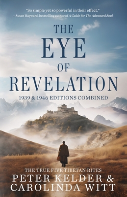 The Eye of Revelation 1939 & 1946 Editions Combined: The True Five Tibetan Rites - Kelder, Peter, and Witt, Carolinda