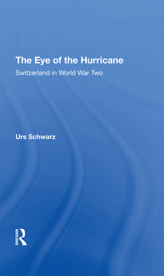 The Eye Of The Hurricane: Switzerland In World War Two - Schwarz, Urs