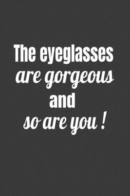 The Eyeglasses Are Gorgeous And So Are You! - Journals, Deronia