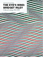 The Eye's Mind: Bridget Riley - Collected Writings, 1965-99 - Kudielka, Robert (Introduction by), and Riley, Bridget (Foreword by)