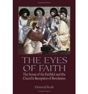 The Eyes of Faith: The Sense of the Faithful & the Church's Reception of Revelation - Rush, Ormond
