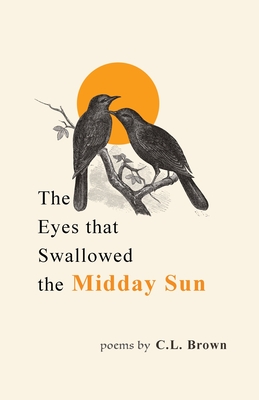 The Eyes That Swallowed the Midday Sun - Brown, C L