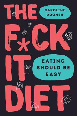 The F*ck It Diet: Eating Should Be Easy - Dooner, Caroline