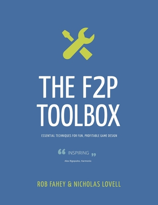 The F2P Toolbox: Essential Techniques for Fun, Profitable Game Design - Fahey, Rob, and Lovell, Nicholas