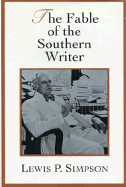 The Fable of the Southern Writer - Simpson, Lewis P