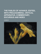 The Fables of Avianus, Edited, with Prolegomena, Critical Apparatus, Commentary, Excursus and Index