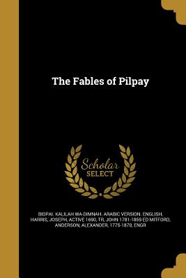 The Fables of Pilpay - Bi&#772dpa&#772i&#772. Kalilah Wa-Dimnah Arabic (Creator), and Harris, Joseph Active 1690 (Creator), and Mitford, John 1781...