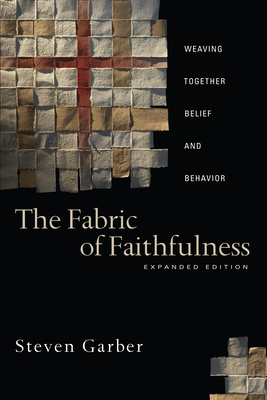 The Fabric of Faithfulness: Weaving Together Belief and Behavior - Garber, Steven